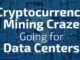 Cryptocurrency Mining Craze Going for Data Centers