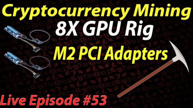 Live Episode #53 Cryptocurrency Mining 8+ GPU rig with M2 PCI Adapters Install!