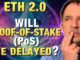 Will Ethereum 2.0 Proof-of-Stake (PoS) be Delayed ?